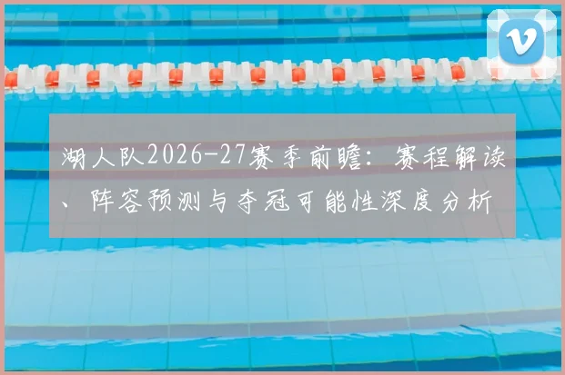 湖人队2026-27赛季前瞻：赛程解读、阵容预测与夺冠可能性深度分析